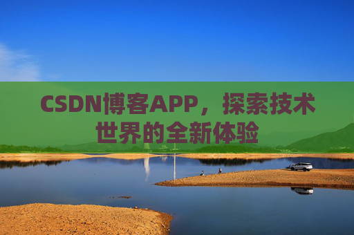 CSDN博客APP，探索技术世界的全新体验